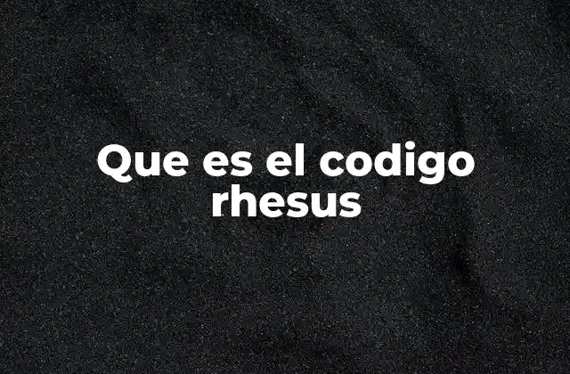 Que es el Codigo Rhesus