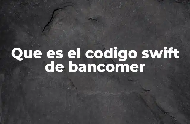 Que es el Codigo Swift de Bancomer