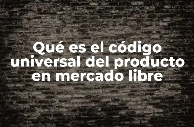 Qué es el Código Universal Del Producto en Mercado Libre
