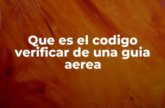 Que es el Codigo Verificar de una Guia Aerea