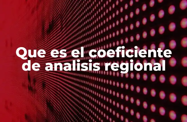 Que es el Coeficiente de Analisis Regional 2 Aplicaciones del coeficiente en el estudio territorial