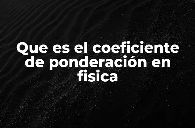 Que es el Coeficiente de Ponderación en Fisica