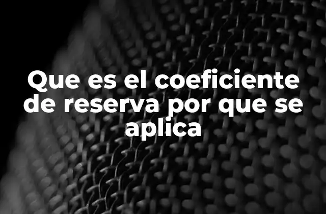 Que es el Coeficiente de Reserva por que Se Aplica