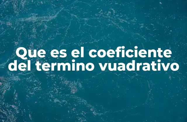 Que es el Coeficiente Del Termino Vuadrativo