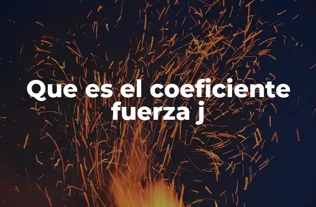 Que es el Coeficiente Fuerza J