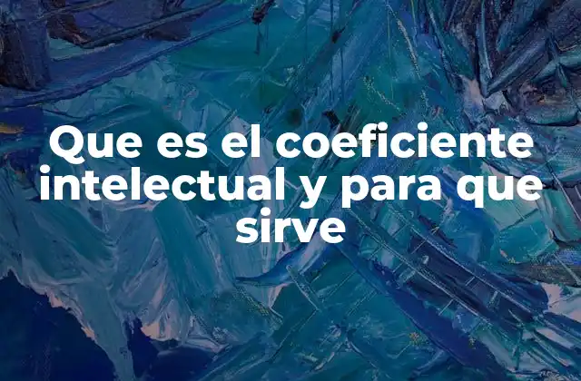 Que es el Coeficiente Intelectual y para que Sirve