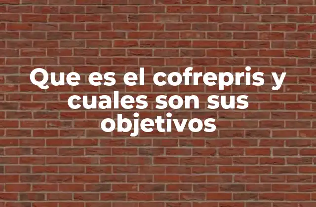 Que es el Cofrepris y Cuales Son Sus Objetivos