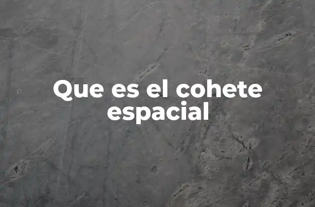 Que es el Cohete Espacial