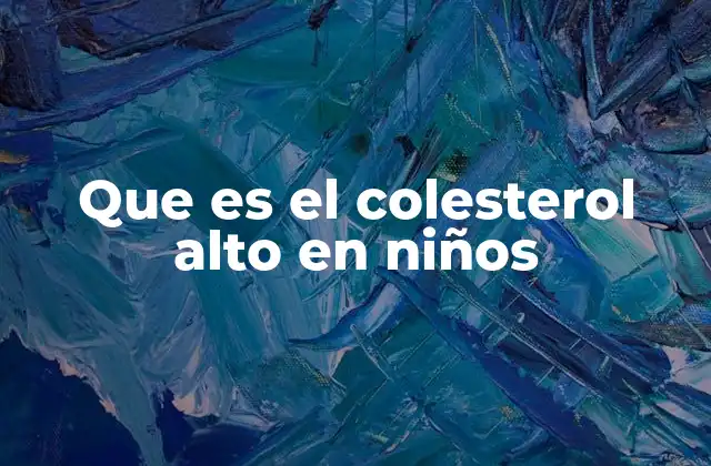 Que es el Colesterol Alto en Niños
