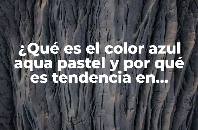 ¿qué es el Color Azul Aqua Pastel y por Qué es Tendencia en Diseño?