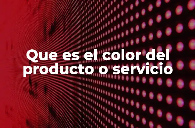 Que es el Color Del Producto o Servicio