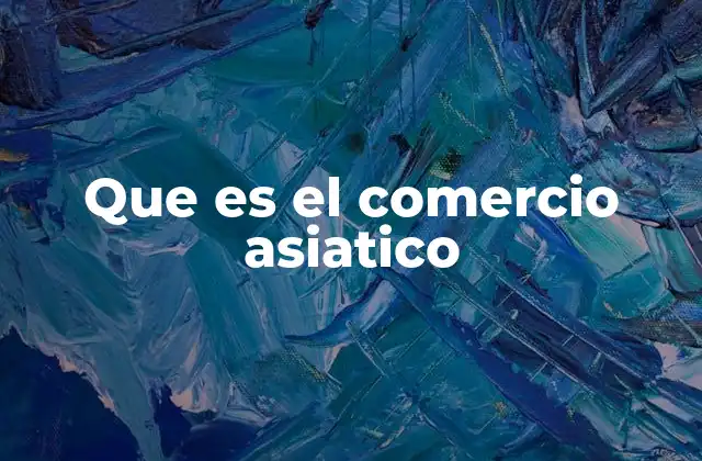 Que es el Comercio Asiatico