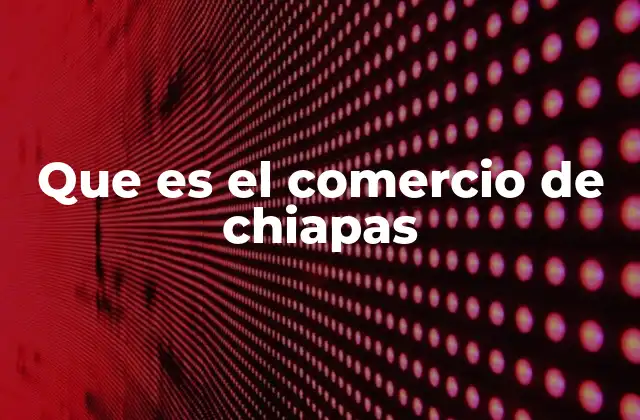 La importancia del comercio informal en Chiapas
