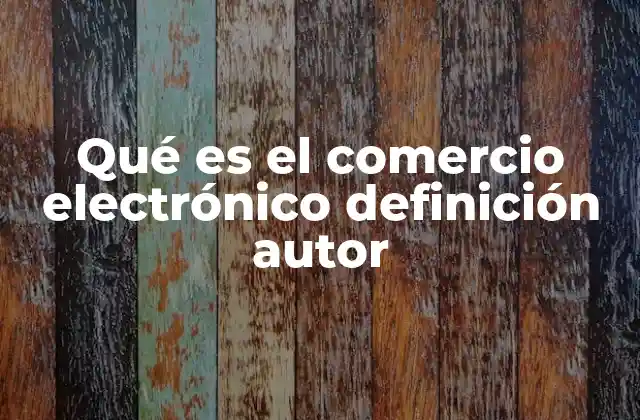 Qué es el Comercio Electrónico Definición Autor