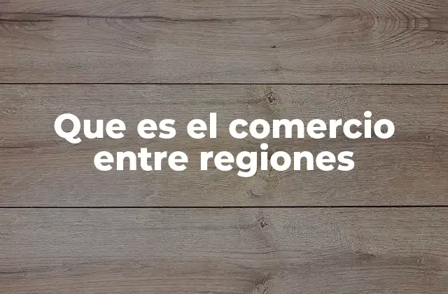 Que es el Comercio entre Regiones