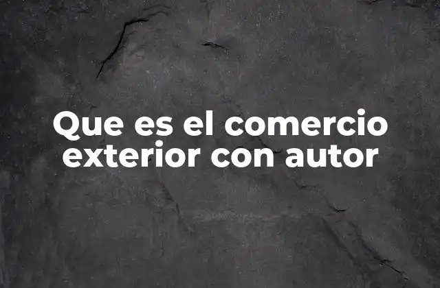 Que es el Comercio Exterior con Autor