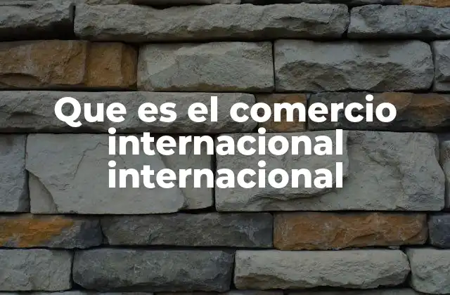 Que es el Comercio Internacional Internacional