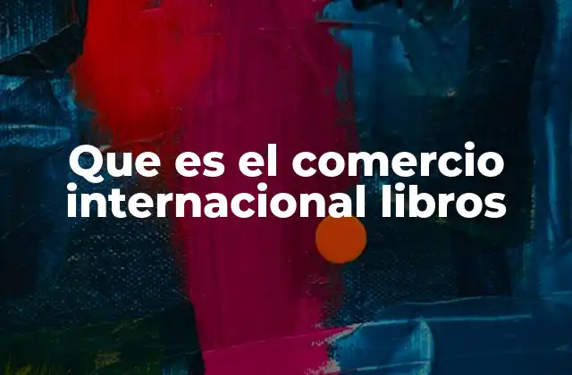 Que es el Comercio Internacional Libros