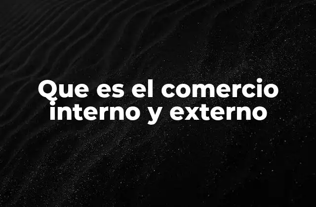 Que es el Comercio Interno y Externo