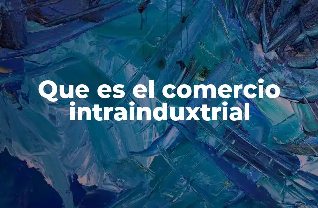 Que es el Comercio Intrainduxtrial