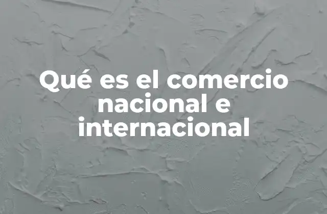 Qué es el Comercio Nacional e Internacional