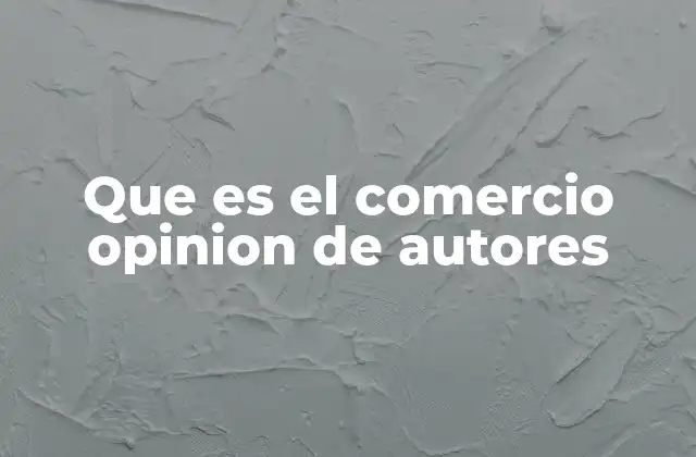 Que es el Comercio Opinion de Autores 2 El comercio como fenómeno económico y social