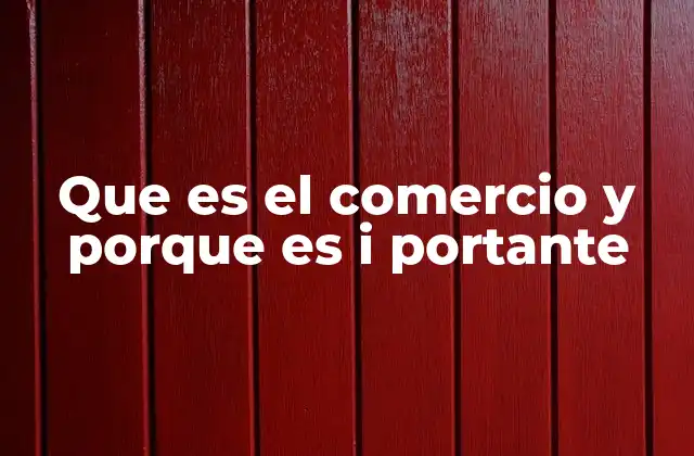 Que es el Comercio y Porque es I Portante 2 El papel del comercio en la vida cotidiana