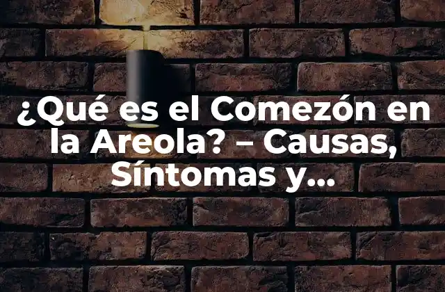 ¿qué es el Comezón en la Areola? – Causas, Síntomas y Tratamiento