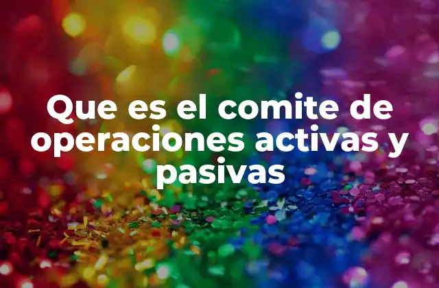 Que es el Comite de Operaciones Activas y Pasivas