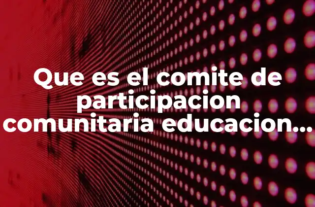 Que es el Comite de Participacion Comunitaria Educacion Inicial