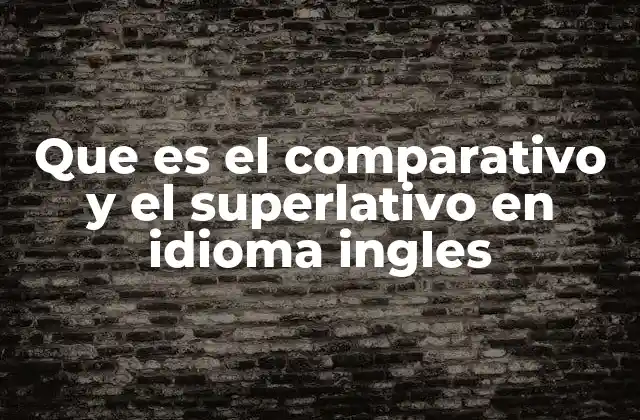 Que es el Comparativo y el Superlativo en Idioma Ingles
