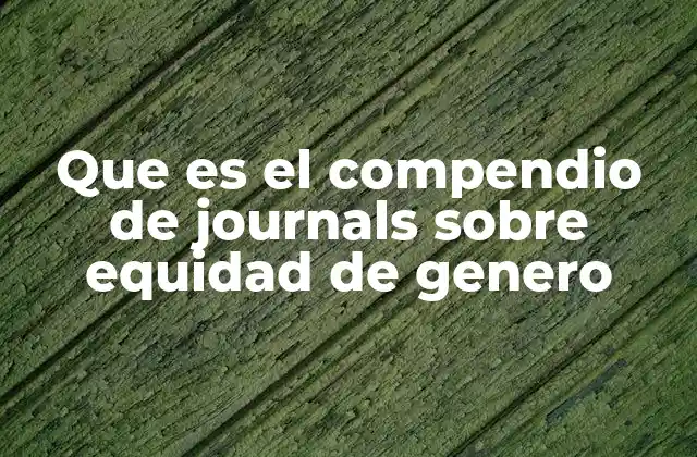 Que es el Compendio de Journals sobre Equidad de Genero