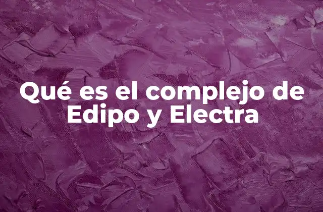 Qué es el Complejo de Edipo y Electra