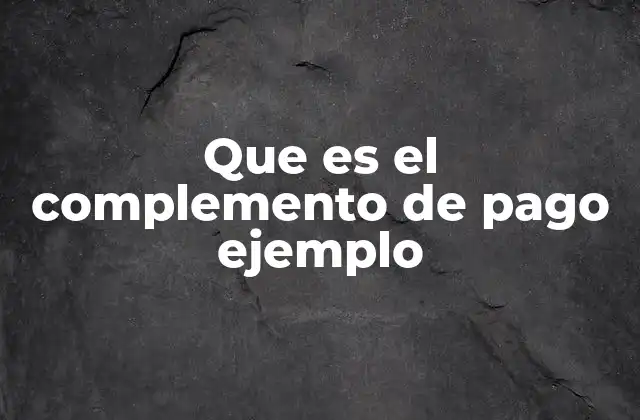 Que es el Complemento de Pago Ejemplo
