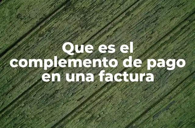 Que es el Complemento de Pago en una Factura