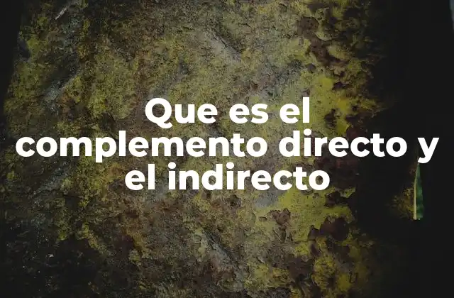 Que es el Complemento Directo y el Indirecto