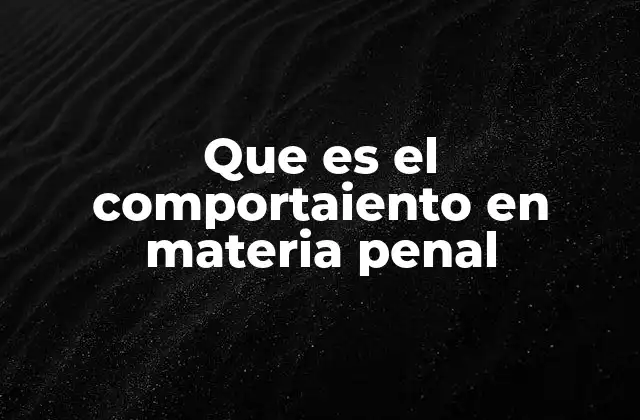 Que es el Comportaiento en Materia Penal