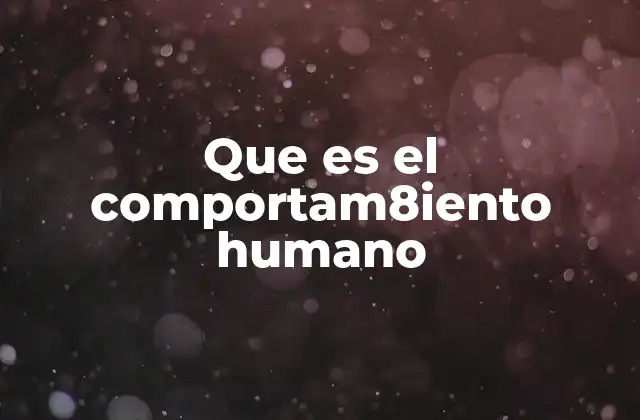 Que es el Comportam8iento Humano