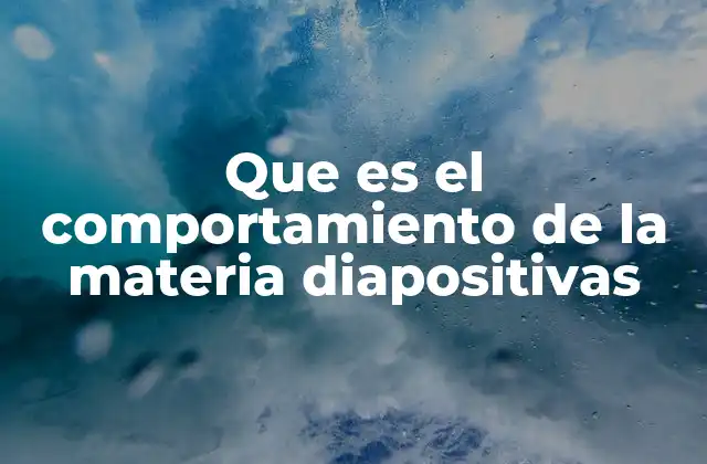 Que es el Comportamiento de la Materia Diapositivas