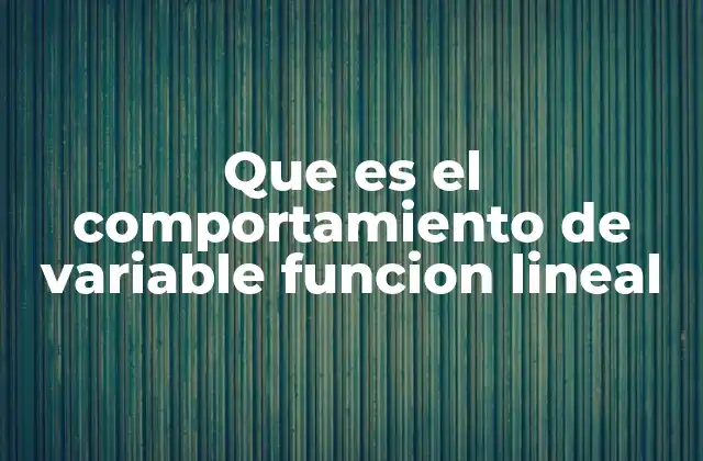 Que es el Comportamiento de Variable Funcion Lineal