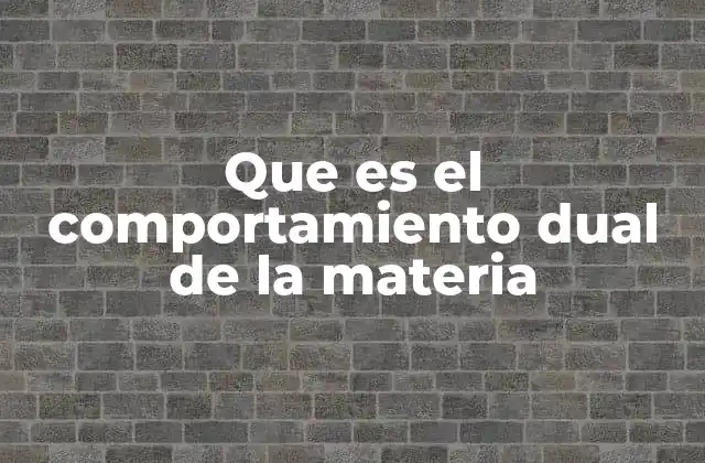Que es el Comportamiento Dual de la Materia 2 La dualidad onda-partícula y su impacto en la física moderna