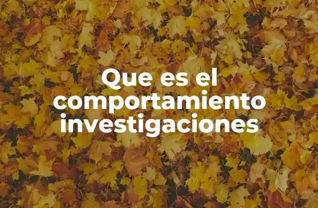 Que es el Comportamiento Investigaciones