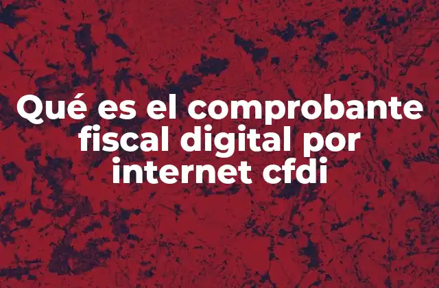 Qué es el Comprobante Fiscal Digital por Internet Cfdi