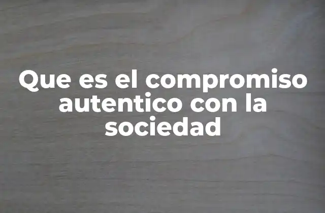 Que es el Compromiso Autentico con la Sociedad 2 El vínculo entre acción y responsabilidad social