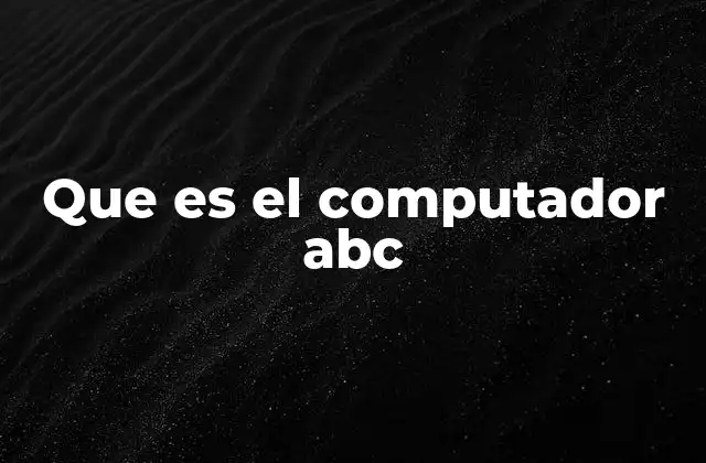 Que es el Computador Abc