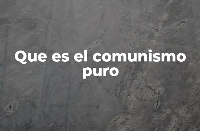 Que es el Comunismo Puro