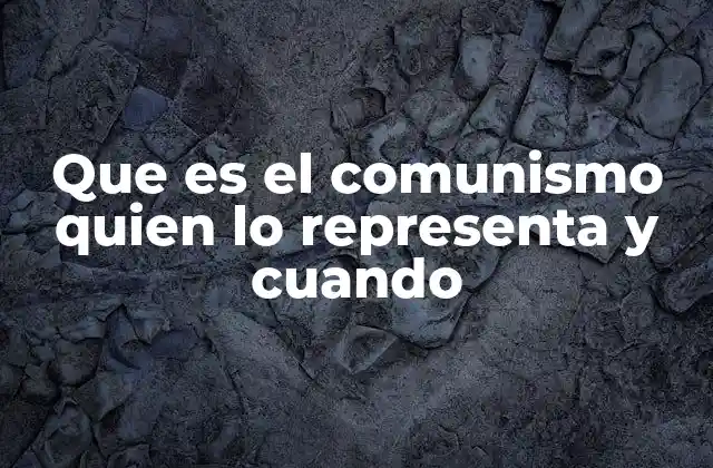 Que es el Comunismo Quien Lo Representa y Cuando