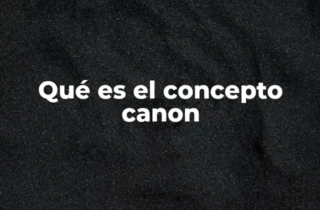 Qué es el Concepto Canon 2 La formación del canon a través de la historia