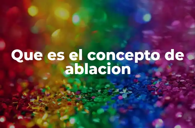 Que es el Concepto de Ablacion 2 Ablación como solución a problemas complejos