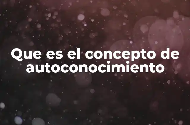 Que es el Concepto de Autoconocimiento